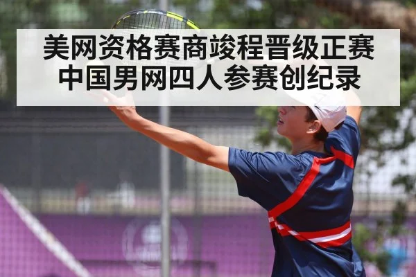 美网资格赛商竣程晋级正赛 中国男网四人参赛创纪录